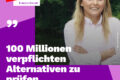 100 Millionen verpflichten Alternativen zu denken.